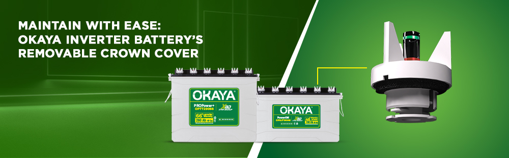 Maintain with Ease: Okaya Inverter Battery’s Removable Crown Cover