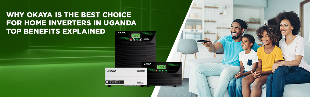 Why Okaya Is the Best Choice for Home Inverters in Uganda – Top Benefits Explaine